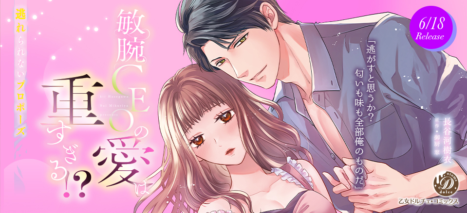 敏腕CEOの愛は重すぎる!?～逃れられないプロポーズ～